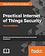 Practical Internet of Things Security - Second Edition: Design a security framework for internet connected Ecosystem