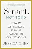 Smart, Not Loud: How to Get Noticed at Work for All the Right Reasons