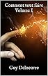 Comment tout faire Volume I (French Edition)