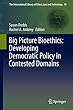 Big Picture Bioethics: Developing Democratic Policy in Contested Domains (The International Library of Ethics, Law and Technology)