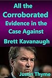 All the Corroborated Evidence in the Case Against Brett Kavanaugh (English Edition)