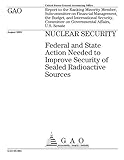 Nuclear Security: Federal and State Action Needed to Improve Security of Sealed Radioactive Sources