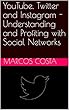 YouTube, Twitter and Instagram - Understanding and Profiting with Social Networks (English Edition)