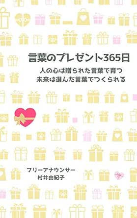 Amazon Co Jp 言葉のプレゼント365日 人の心は贈られた言葉で育つ 未来は選んだ言葉でつくられる Ebook フリーアナウンサー 村井 由紀子 本