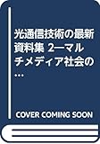 光通信技術の最新資料集 2: マルチメディア社会の通信インフラ構築に向けて