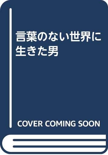 言葉のない世界に生きた男 言葉のない世界に生きた男