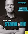 Mach dich stark & fit: Klug trainieren, abnehmen und Muskeln aufbauen (German Edition)