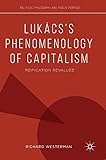 Lukács’s Phenomenology of Capitalism: Reification Revalued (Political Philosophy and Public Purpose)