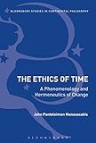 The Ethics of Time: A Phenomenology and Hermeneutics of Change (Bloomsbury Studies in Continental Philosophy)