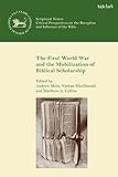 The First World War and the Mobilization of Biblical Scholarship (Library of Hebrew Bible/Old Testament Studies)