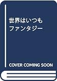 世界はいつもファンタジ-