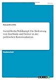 Social-Media-Wahlkampf. Die Bedeutung Von Facebook Und Twitter in Der Politischen Kommunikation