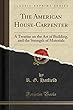The American House-Carpenter: A Treatise on the Art of Building, and the Strength of Materials (Classic Reprint)