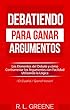 Debatiendo para Ganar Argumentos: Los Elementos del Debate y cómo Contrarrestar los Argumentos con Facilidad Utilizando la Lógica (En Espanol/Spanish Version)