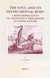The Soul and Its Instrumental Body: A Reinterpretation of Aristotle's Philosophy of Living Nature (Brill's Studies in Intellectual History) The Soul and Its Instrumental Body: A Reinterpretation of Aristotle's Philosophy of Living Nature (Brill's Studies in Intellectual History)