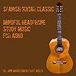 Spanish Guitar Classic Mindful Headphone Study Music for ADHD by D. Jane Ma'ati Smith C.Hyp. Msc.D.