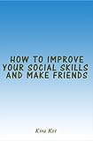 How to Improve Your Social Skills and Make Friends: A Practical ‘How To’ Guide for Success (English Edition)