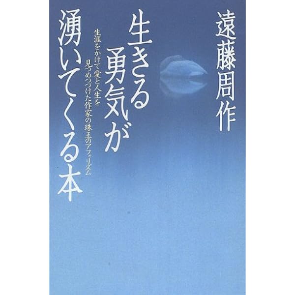 生きる勇気が湧いてくる本 生涯をかけて愛と人生を見つめつづけた作家の珠玉のアフォリズム 遠藤 周作 本 通販 Amazon