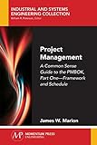 Project Management: A Common Sense Guide to the PMBOK, Part One-Framework and Schedule