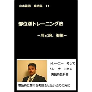 部位別トレーニング法 -肩と腕、脚編-: 山本義徳 業績集 11 山本義徳業績集 部位別トレーニング法 -肩と腕、脚編-: 山本義徳 業績集 11 山本義徳業績集
