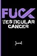 Fuck Testicular Cancer: Journal: A Personal Journal for Sounding Off: 110 Pages of Personal Writing Space: 6 X 9" Diary, Write, Doodle, Notes, Sketch Pad: Testicles, Male Reproductive System