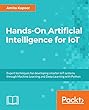 Hands-On Artificial Intelligence for IoT: Expert techniques for developing smarter IoT systems through Machine Learning and Deep Learning with Python