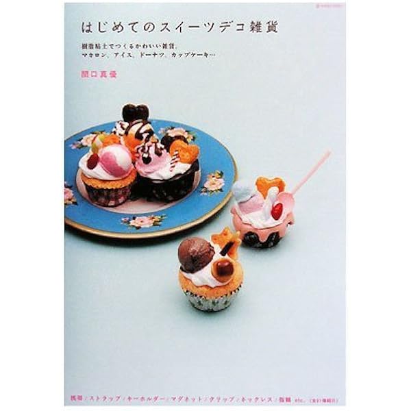 はじめてのスイーツデコ雑貨 樹脂粘土でつくるかわいい雑貨 マカロン アイス ドーナツ カップケーキ 関口 真優 本 通販 Amazon
