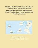 The 2013-2018 World Outlook for Metal-Forming-Type Power and Manual Punching and Shearing Machines and Metal-Forming-Type Power Bending and Forming Machines
