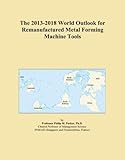 The 2013-2018 World Outlook for Remanufactured Metal Forming Machine Tools