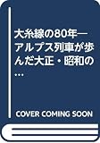 大糸線の80年: アルプス列車が歩んだ大正・昭和の激動のドラマ