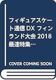 フィギュアスケート通信DX フィンランド大会2018 最速特集号 (メディアックスMOOK)