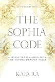 The Sophia Code: A Living Transmission from The Sophia Dragon Tribe