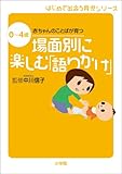 場面別に楽しむ「語りかけ」 0~4歳 赤ちゃんのことばが育つ はじめて出会う育児
