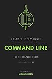 Learn Enough Command Line to Be Dangerous: A tutorial introduction to the Unix command line (Learn Enough Developer Fundamentals Book 1) (English Edition)
