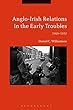 Anglo-Irish Relations in the Early Troubles: 1969-1972