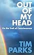 Out of My Head: On the Trail of Consciousness