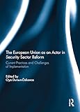 The European Union as an Actor in Security Sector Reform: Current Practices and Challenges of Implementation