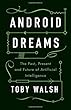 Android Dreams: The Past, Present and Future of Artificial Intelligence