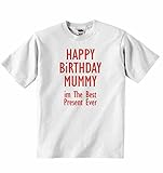 Happy Birthday Mummy im The Best Present Ever - Boys Girls T-shirt Personalised Tees Unisex Tshirt C