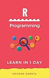 Learn R Programming in 1 Day: Complete Guide for Beginners (English Edition)