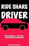 RIDE SHARE DRIVER: Strategies & Tips for Maximizing Earnings (English Edition)