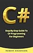 C# Programming: Step-By-Step Guide To C# Programming For Beginners (Learn C# Coding) (English Edition)