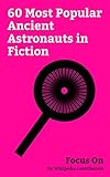 Focus On: 60 Most Popular Ancient Astronauts in Fiction: Alien: Covenant, Assassin's Creed, Prometheus (2012 film), Transformers: The Last Knight, Transformers: ... Genesis Evangelion, etc. (English Edition)