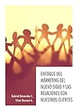 ENFOQUE DEL MARKETING DEL NUEVO SIGLO Y LAS RELACIONES CON NUESTROS CLIENTES: UNA MIRADA MODERNA E INSPIRADORA PARA LOGRAR MEJORES RESULTADOS EN NUESTRAS ... A TRAVÉS DE LAS PERSONAS (Spanish Edition)