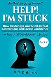 Help! I'm Stuck: How To Manage Your Mind, Defeat Distractions and Create Confidence (English Edition)