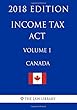 Income Tax ACT (Canada)- Volume 1 - 2018 Edition