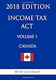Income Tax ACT (Canada)- Volume 1 - 2018 Edition