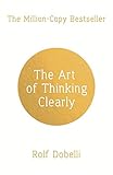 The Art of Thinking Clearly: Better Thinking, B...
