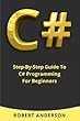 C#: Step-By-Step Guide to C# Programming for Beginners