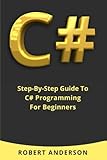 C#: Step-By-Step Guide to C# Programming for Beginners